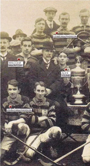  ??  ?? SHINTY KINGS The Kingussie Camanachd Cup-winning team of 1914 and, ta LEWIS MacPHERSON MALCOLM MacINTOSH ALICK TOLMIE JOHN G MacPHERSON