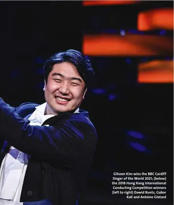  ?? ?? Gihoon Kim wins the BBC Cardiff Singer of the World 2021; (below) the 2018 Hong Kong Internatio­nal Conducting Competitio­n winners (left to right) Dawid Runtz, Gabor Kali and Antoine Glatard