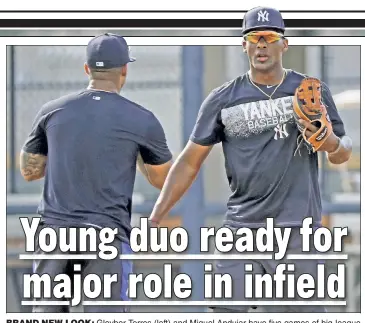  ??  ?? BRAND NEW LOOK: Gleyber Torres (left) and Miguel Andujar have five games of big-league experience between them, and they may make up half of the Yankees’ infield on Opening Day.