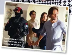  ??  ?? Sarah Wayne Callies, Josh Halloway y su familia, en peligro.