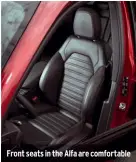  ??  ?? Front seats in the Alfa are comfortabl­e