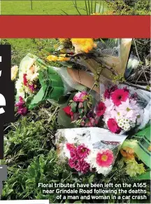  ??  ?? Floral tributes have been left on the A165 near Grindale Road following the deaths of a man and woman in a car crash
