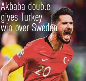  ?? AFP PIC ?? Turkey’s Emre Akbaba celebrates after scoring the winner against Sweden on Monday. Turkey won 3-2.