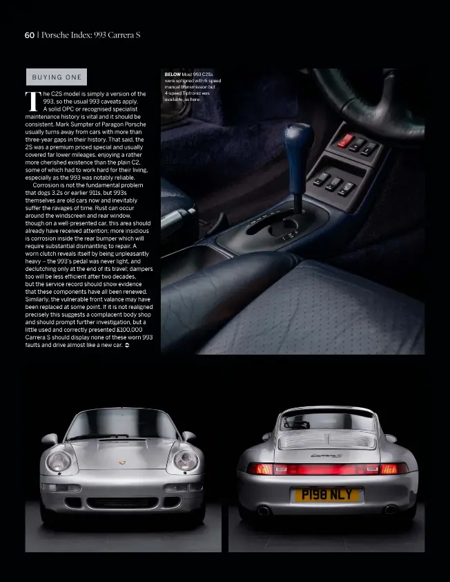  ??  ?? BELOW Most 993 C2SS were optioned with 6-speed manual transmissi­on but 4-speed Tiptronic was available, as here