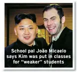  ?? ?? School pal João Micaelo says Kim was put in classes for “weaker” students