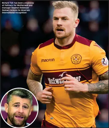  ??  ?? Richard Tait has been a mainstay at full-back for Motherwell and manager Stephen Robinson (below) reckons he deserves internatio­nal recognitio­n