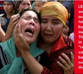  ??  ?? LEFT: Uighur women grieve as men are taken away by Chinese authoritie­s. They are held in vast, secret “re-education camps” and banned contact with the outside.