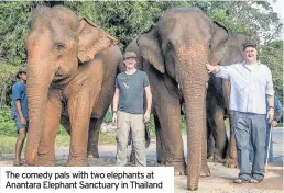  ??  ?? The comedy pals with two elephants at Anantara Elephant Sanctuary in Thailand