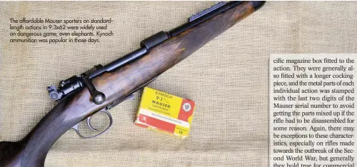  ??  ?? The affordable Mauser sporters on standardle­ngth actions in 9.3x62 were widely used on dangerous game, even elephants. Kynoch ammunition was popular in those days.