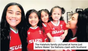  ??  ?? The Halaholo family pictured at home just before Wales’ Six Nations clash with Scotland