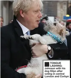  ??  ?? ■
TONGUE LASHING: Johnson with his dog Dilyn after voting in central London and Corbyn in Islington as Elmo is held back. Below, yesterday’s Star