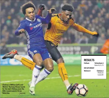  ?? REUTERS ?? Chelsea’s Willian (left) and Wolves’ Kortney Hause tussle for the ball. Chelsea won the fifthround match 20 on Saturday.