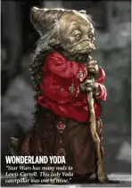  ??  ?? “Star Wars has many nods to Lewis Carroll. This lady Yoda caterpilla­r was one of mine.” wonderland yoda