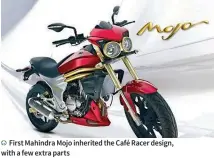  ??  ?? First Mahindra Mojo inherited the Café Racer design, with a few extra parts