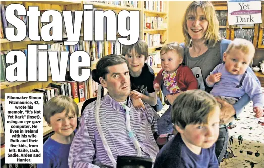  ??  ?? Filmmaker Simon Fitzmauric­e, 42, wrote his memoir, “It’s Not Yet Dark” (inset), using an eye gaze computer. He lives in Ireland with his wife Ruth and their five kids, from left: Raife, Jack, Sadie, Arden and Hunter.