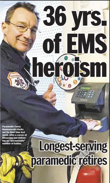  ??  ?? Paramedic Corey Romanowski clocks out for final time last week, after a career of lifesaving and delivering an “uncountabl­e” number of babies.