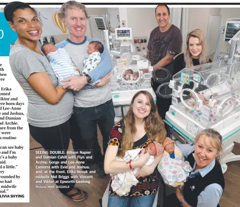  ?? Picture: MIKE DUGDALE ?? SEEING DOUBLE: Allison Napier and Damian Cahill with Flyn and Archie; Gorge and Lee-Anne Camorra with Evie and Joshua; and, at the front, Erika Novak and midwife Mel Briggs with Vincent and Viktor at Epworth Geelong.