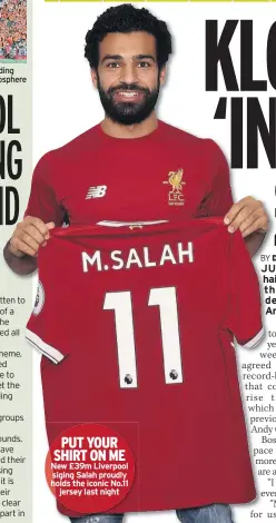  ??  ?? The safe standing section at Celtic adds to the atmosphere PUT YOUR SHIRT ON ME New £39m Liverpool siging Salah proudly holds the iconic No.11 jersey last night