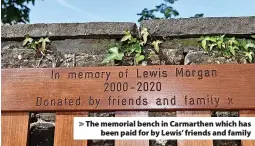  ?? ?? > The memorial bench in Carmarthen which has been paid for by Lewis’ friends and family