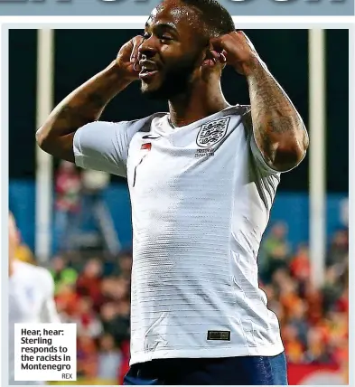  ?? REX ?? Hear, hear: Sterling responds to the racists in Montenegro