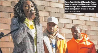  ?? ASHLEE REZIN/SUN-TIMES ?? Kanye West (right) and Chance the Rapper listen to mayoral candidate Amara Enyia at a rally for Enyia near East 63rd Street and South Cottage Grove Avenue on Oct. 23.