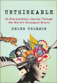  ??  ?? Unthinkabl­e: An Extraordin­ary Journey Through the World’s Strangest Brains By Helen Thomson, Ecco. 275 pp. $27.99