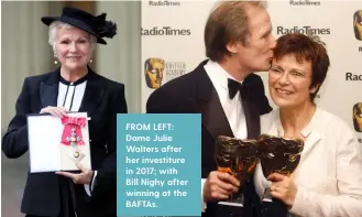  ??  ?? FROM LEFT: Dame Julie Walters after her investitur­e in 2017; with Bill Nighy after winning at the BAFTAs.