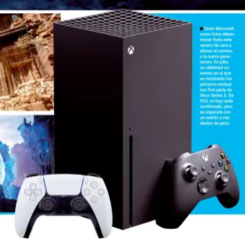  ??  ?? Tanto Microsoft como Sony deben mover ficha este verano de cara a allanar el camino a la nueva generación. En julio, se celebrará un evento en el que se mostrarán los primeros exclusivos first party de Xbox Series X. De PS5, no hay nada confirmado, pero se especula con un evento a mediados de junio.