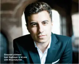  ??  ?? Eloquent pianism:
Iyad Sughayer is at one with Khachaturi­an