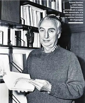  ??  ?? La settima funzione del linguaggio Roland Barthes (1915-1980), raffinatis­simo intellettu­ale e padre della semiologia, è la vittima nel romanzo