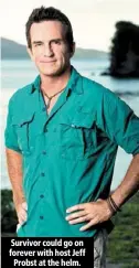  ??  ?? survivor could go on forever with host Jeff
probst at the helm.