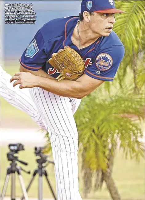  ??  ?? Mets are looking to rush Jason Vargas back after hand surgery, apparently forgetting the veteran lefty is supposed to be insurance policy for starting rotation. HOWARD SIMMONS/NEWS