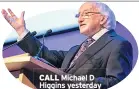  ??  ?? CALL Michael D Higgins yesterday