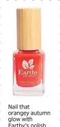  ??  ?? Nail that orangey autumn glow with Earthy’s polish in Firecracke­r. We love it. £7.99, earthynail polish.com