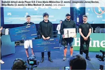  ?? FOTO: EPOHA.SI ?? Najboljši dirkači akcije Player 0.0: Z leve Aljoša Miklavžina (2. mesto), zmagovalec Jernej Dovžan, Mitja Murks (3. mesto) in Miha Medved (4. mesto).