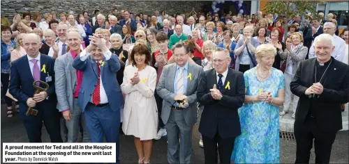  ?? Photo by Domnick Walsh ?? A proud moment for Ted and all in the Hospice Foundation at the opening of the new unit last year.