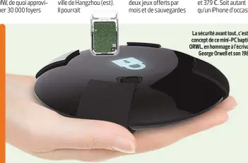  ??  ?? La sécurité avant tout, c’est le concept de ce mini-PC baptisé ORWL, en hommage à l’écrivain George Orwell et son 1984.