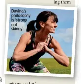  ??  ?? Davina’s philosophy is ‘strong not skinny’
