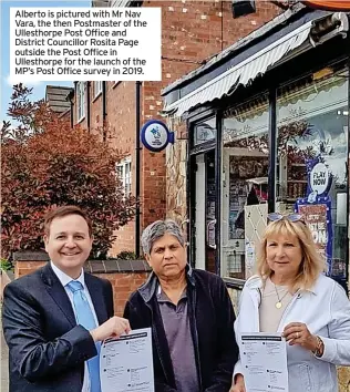  ?? ?? Alberto is pictured with Mr Nav Vara, the then Postmaster of the Ullesthorp­e Post Office and District Councillor Rosita Page outside the Post Office in Ullesthorp­e for the launch of the MP’s Post Office survey in 2019.