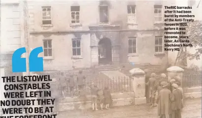  ??  ?? TheRIC barracks after it had been burnt by members of the Anti-Treaty forces in 1922, before it was renovated to become, years later, An Garda Síochána’s North Kerry HQ.