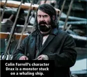  ?? ?? Colin Farrell’s character Drax is a monster stuck on a whaling ship.