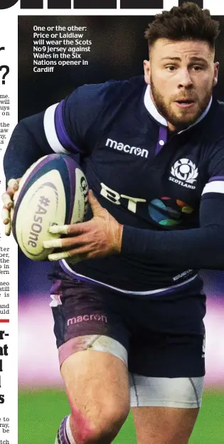  ??  ?? One or the other: Price or Laidlaw will wear the Scots No 9 jersey against Wales in the Six Nations opener in Cardiff