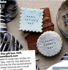  ??  ?? £24, Father’s Day gift box, ladybakewe­llpark.com smiles on Guaranteed to raise two the delicious Father’s Day; one for personalis­ed taste, and one for the are a must design, these biscuits tooth. for dads with a sweet