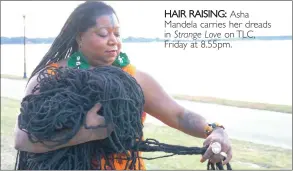  ??  ?? HAIR RAISING: Asha Mandela carries her dreads in Strange Love on TLC, Friday at 8.55pm.