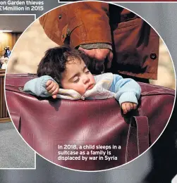  ??  ?? In 2018, a child sleeps in a suitcase as a family is displaced by war in Syria