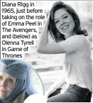  ??  ?? Diana Rigg in 1965, just before taking on the role of Emma Peel in The Avengers, and (below) as Olenna Tyrell in Game of Thrones