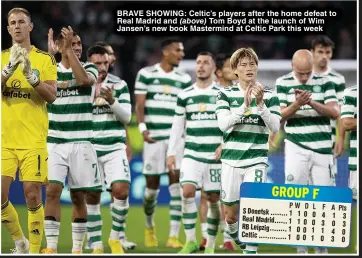  ?? ?? BRAVE SHOWING: Celtic’s players after the home defeat to Real Madrid and Tom Boyd at the launch of Wim Jansen’s new book Mastermind at Celtic Park this week