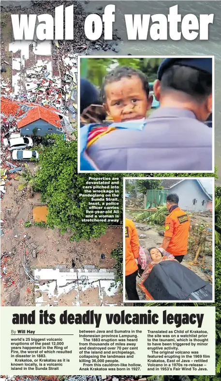  ??  ?? Properties are devastated and cars pitched into the wreckage in Pandeglang on the Sunda Strait. Inset, a police officer carries five-year-old Ali and a woman is stretchere­d away