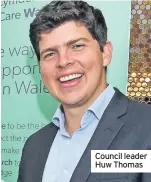  ??  ?? Council leader Huw Thomas