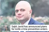  ??  ?? Sajid Javid has announced plans for knife crime prevention orders